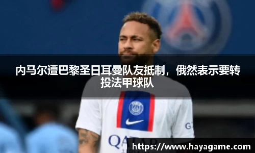 内马尔遭巴黎圣日耳曼队友抵制，俄然表示要转投法甲球队