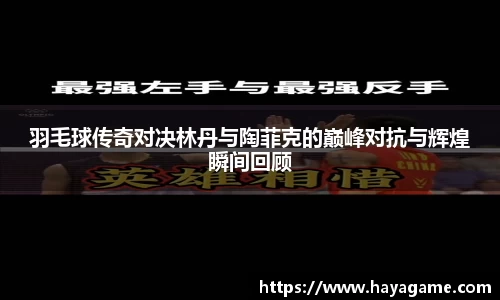 三亿体育羽毛球传奇对决林丹与陶菲克的巅峰对抗与辉煌瞬间回顾