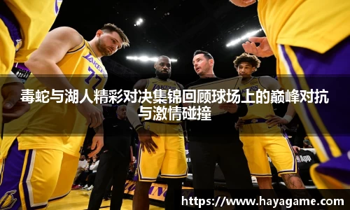 三亿体育毒蛇与湖人精彩对决集锦回顾球场上的巅峰对抗与激情碰撞